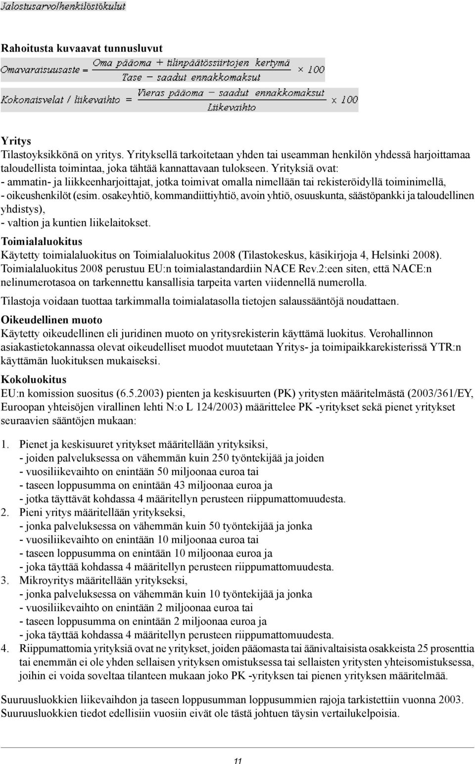 Yrityksiä ovat: - ammatin- ja liikkeenharjoittajat, jotka toimivat omalla nimellään tai rekisteröidyllä toiminimellä, - oikeushenkilöt (esim.