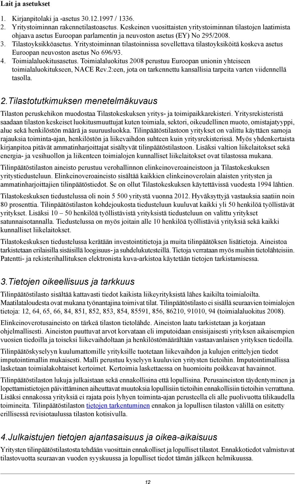 Yritystoiminnan tilastoinnissa sovellettava tilastoyksiköitä koskeva asetus Euroopan neuvoston asetus No 696/93. 4. Toimialaluokitusasetus.