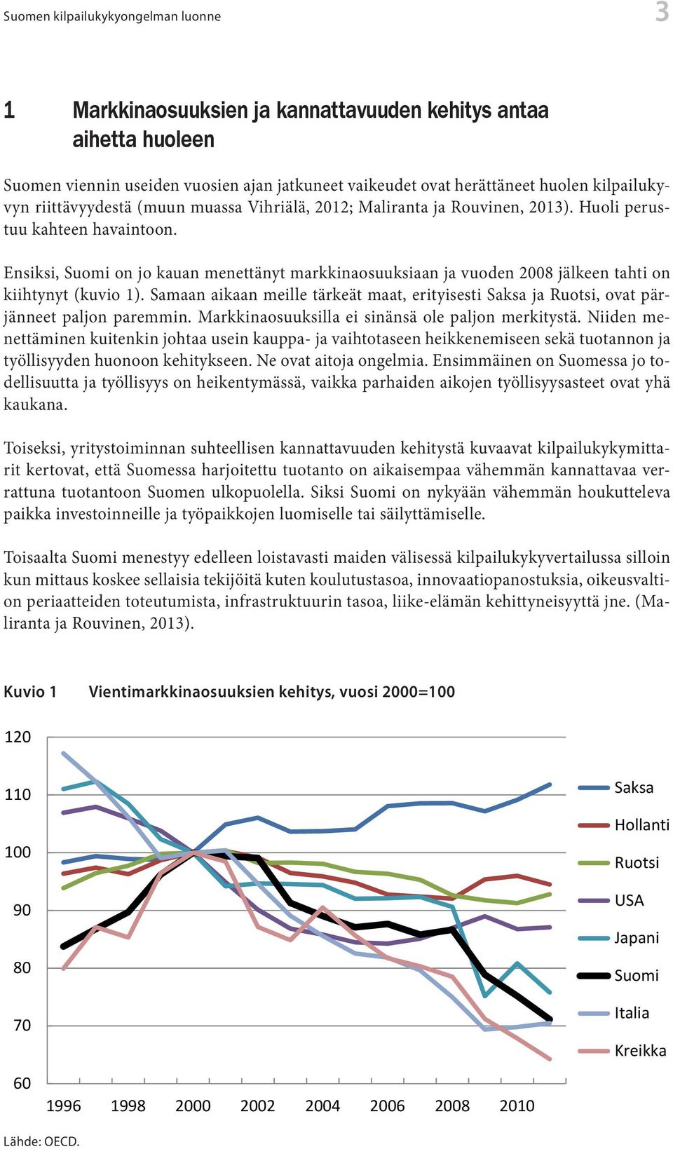 Ensiksi, Suomi on jo kauan menettänyt markkinaosuuksiaan ja vuoden 2008 jälkeen tahti on kiihtynyt (kuvio 1).
