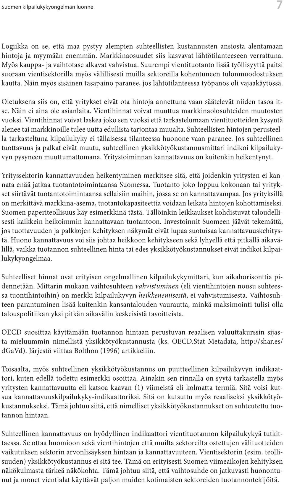 Suurempi vientituotanto lisää työllisyyttä paitsi suoraan vientisektorilla myös välillisesti muilla sektoreilla kohentuneen tulonmuodostuksen kautta.