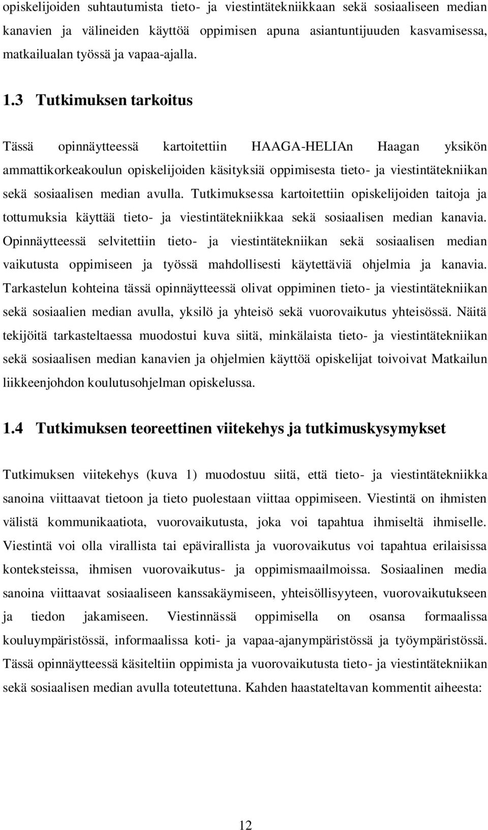 avulla. Tutkimuksessa kartoitettiin opiskelijoiden taitoja ja tottumuksia käyttää tieto- ja viestintätekniikkaa sekä sosiaalisen median kanavia.