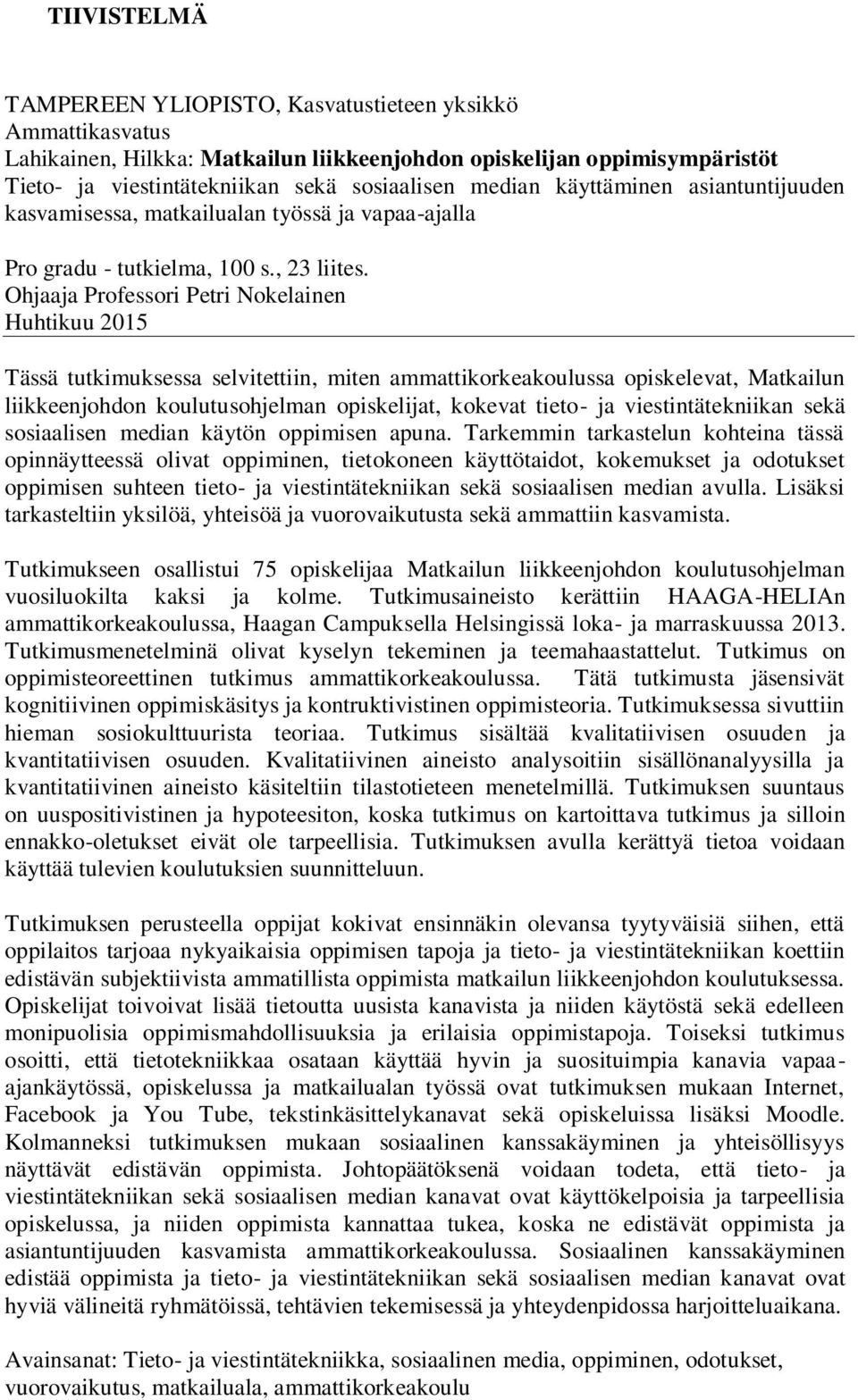 Ohjaaja Professori Petri Nokelainen Huhtikuu 2015 Tässä tutkimuksessa selvitettiin, miten ammattikorkeakoulussa opiskelevat, Matkailun liikkeenjohdon koulutusohjelman opiskelijat, kokevat tieto- ja