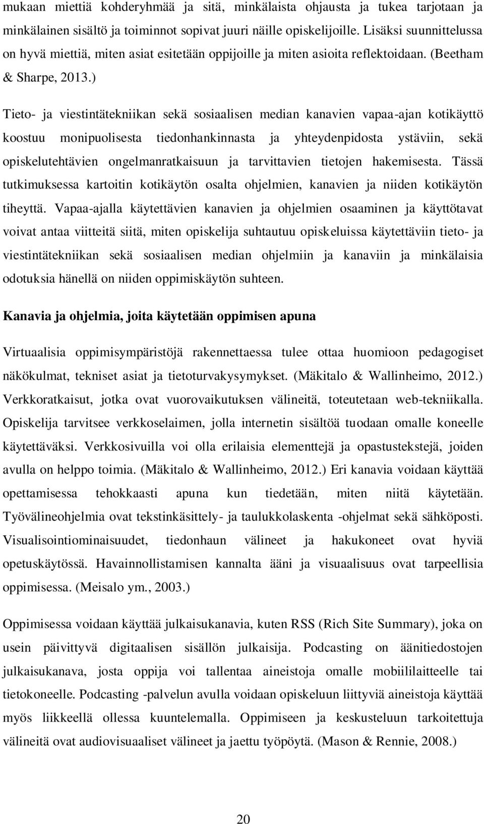 ) Tieto- ja viestintätekniikan sekä sosiaalisen median kanavien vapaa-ajan kotikäyttö koostuu monipuolisesta tiedonhankinnasta ja yhteydenpidosta ystäviin, sekä opiskelutehtävien ongelmanratkaisuun