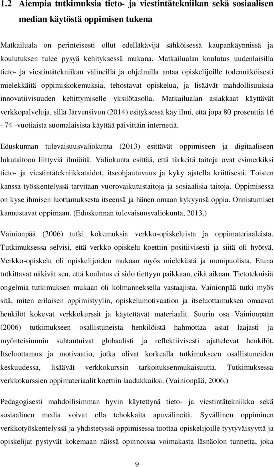 Matkailualan koulutus uudenlaisilla tieto- ja viestintätekniikan välineillä ja ohjelmilla antaa opiskelijoille todennäköisesti mielekkäitä oppimiskokemuksia, tehostavat opiskelua, ja lisäävät