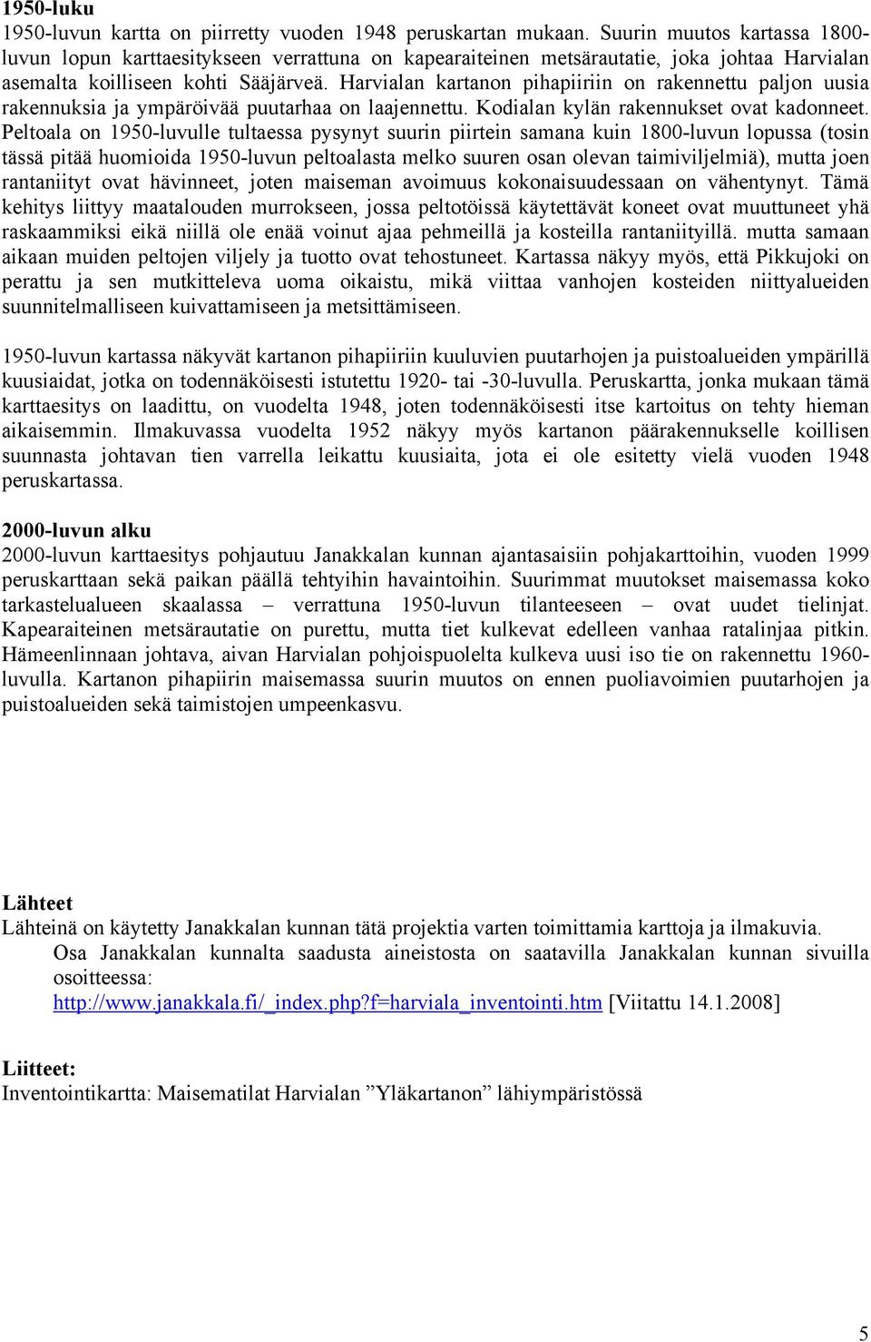 Harvialan kartanon pihapiiriin on rakennettu paljon uusia rakennuksia ja ympäröivää puutarhaa on laajennettu. Kodialan kylän rakennukset ovat kadonneet.