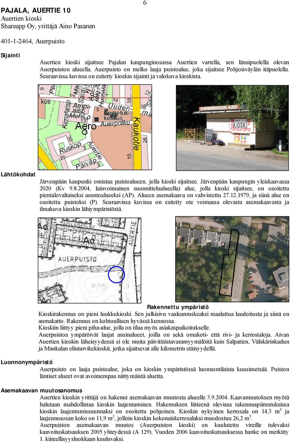 Lähtökohdat Järvenpään kaupunki omistaa puistoalueen, jolla kioski sijaitsee. Järvenpään kaupungin yleiskaavassa 2020 (Kv 9.8.