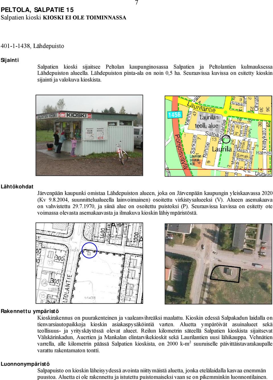 Lähtökohdat Järvenpään kaupunki omistaa Lähdepuiston alueen, joka on Järvenpään kaupungin yleiskaavassa 2020 (Kv 9.8.2004, suunnittelualueella lainvoimainen) osoitettu virkistysalueeksi (V).