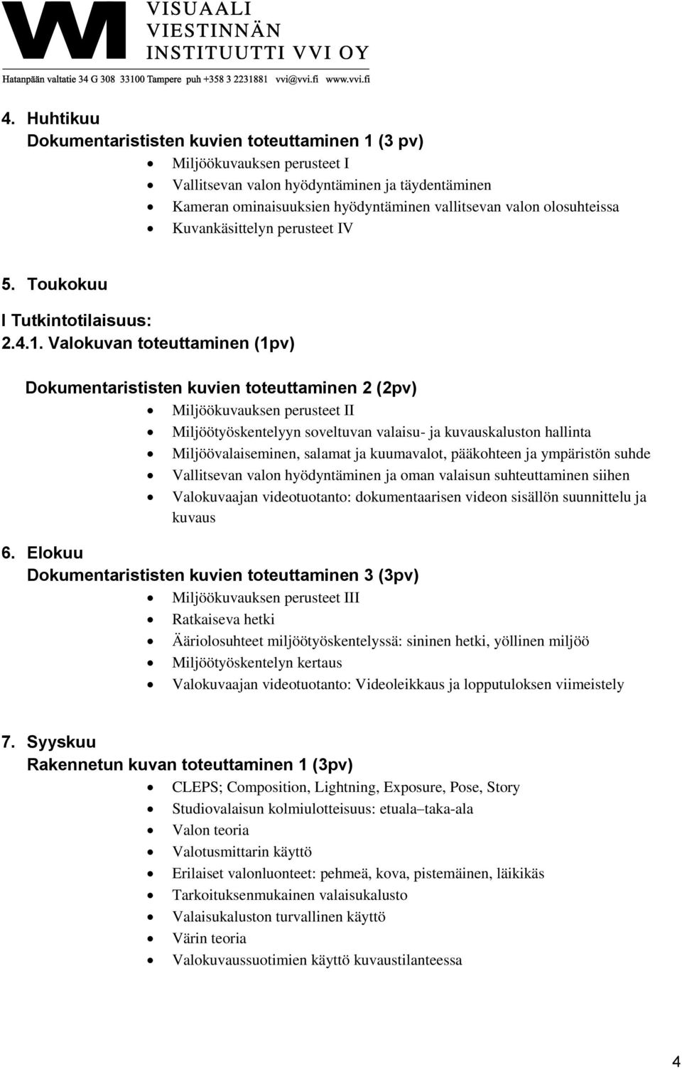 Valokuvan toteuttaminen (1pv) Dokumentarististen kuvien toteuttaminen 2 (2pv) Miljöökuvauksen perusteet II Miljöötyöskentelyyn soveltuvan valaisu- ja kuvauskaluston hallinta Miljöövalaiseminen,