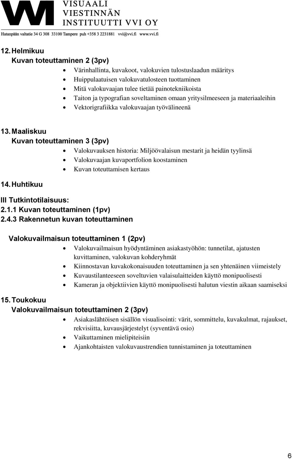 Maaliskuu Kuvan toteuttaminen 3 (3pv) Valokuvauksen historia: Miljöövalaisun mestarit ja heidän tyylinsä Valokuvaajan kuvaportfolion koostaminen Kuvan toteuttamisen kertaus 14.