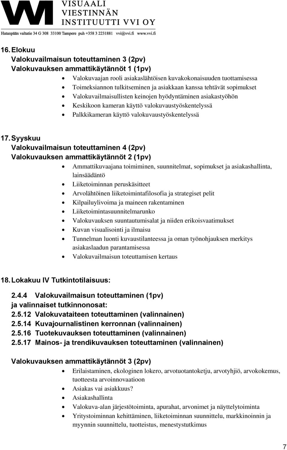 Syyskuu Valokuvailmaisun toteuttaminen 4 (2pv) Valokuvauksen ammattikäytännöt 2 (1pv) Ammattikuvaajana toimiminen, suunnitelmat, sopimukset ja asiakashallinta, lainsäädäntö Liiketoiminnan