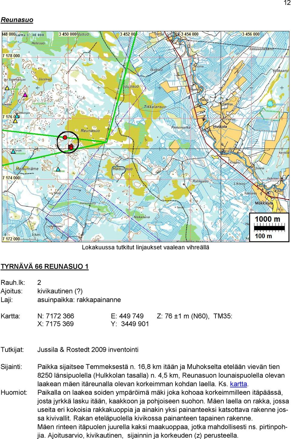 Temmeksestä n. 16,8 km itään ja Muhokselta etelään vievän tien 8250 länsipuolella (Hulkkolan tasalla) n.