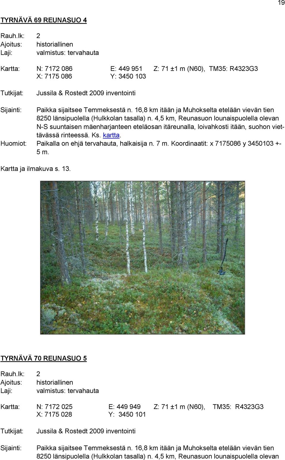 Paikka sijaitsee Temmeksestä n. 16,8 km itään ja Muhokselta etelään vievän tien 8250 länsipuolella (Hulkkolan tasalla) n.