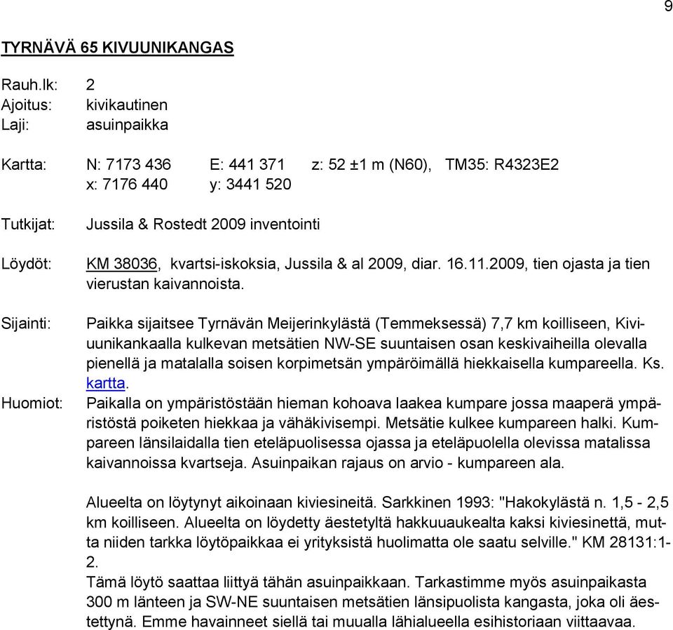 inventointi KM 38036, kvartsi-iskoksia, Jussila & al 2009, diar. 16.11.2009, tien ojasta ja tien vierustan kaivannoista.
