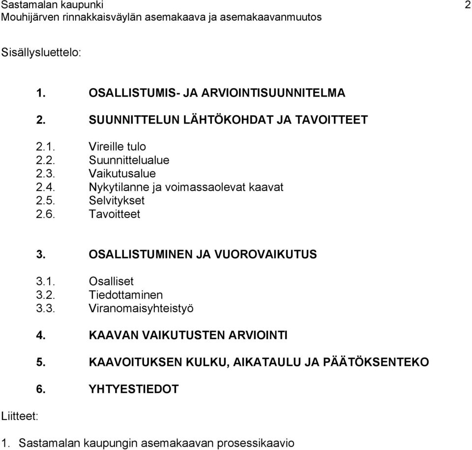 OSALLISTUMINEN JA VUOROVAIKUTUS 3.1. Osalliset 3.2. Tiedottaminen 3.3. Viranomaisyhteistyö 4. KAAVAN VAIKUTUSTEN ARVIOINTI 5.