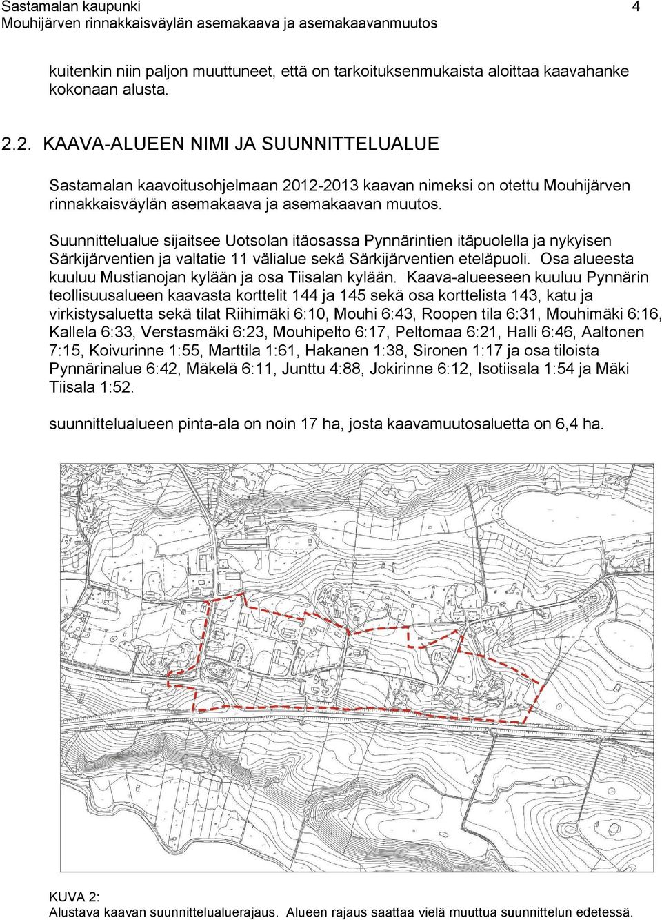 Suunnittelualue sijaitsee Uotsolan itäosassa Pynnärintien itäpuolella ja nykyisen Särkijärventien ja valtatie 11 välialue sekä Särkijärventien eteläpuoli.