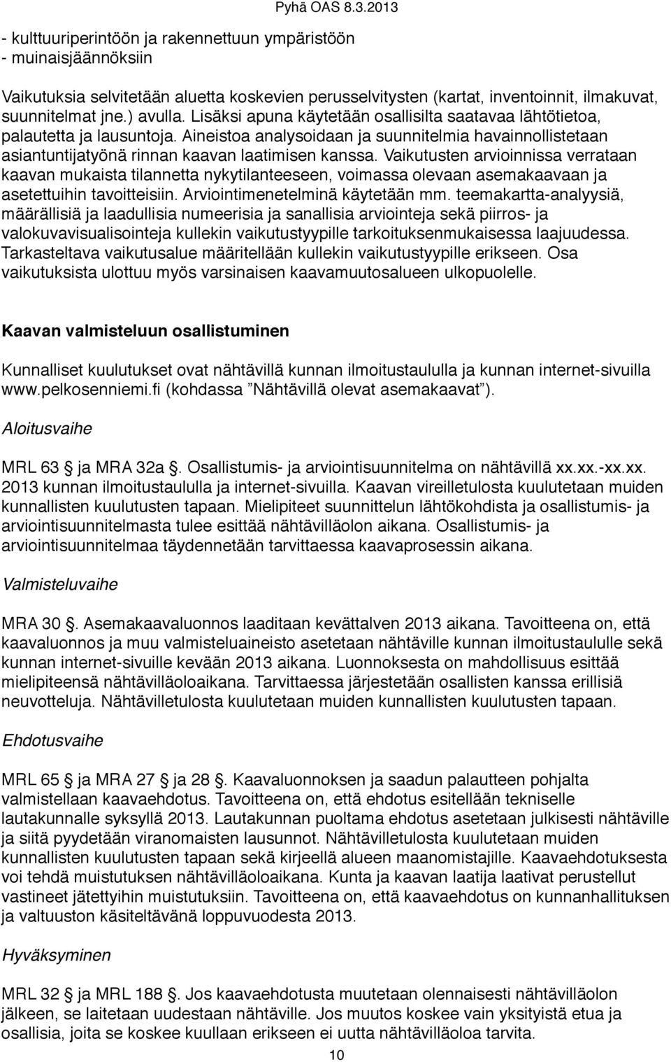 Vaikutusten arvioinnissa verrataan kaavan mukaista tilannetta nykytilanteeseen, voimassa olevaan asemakaavaan ja asetettuihin tavoitteisiin. Arviointimenetelminä käytetään mm.