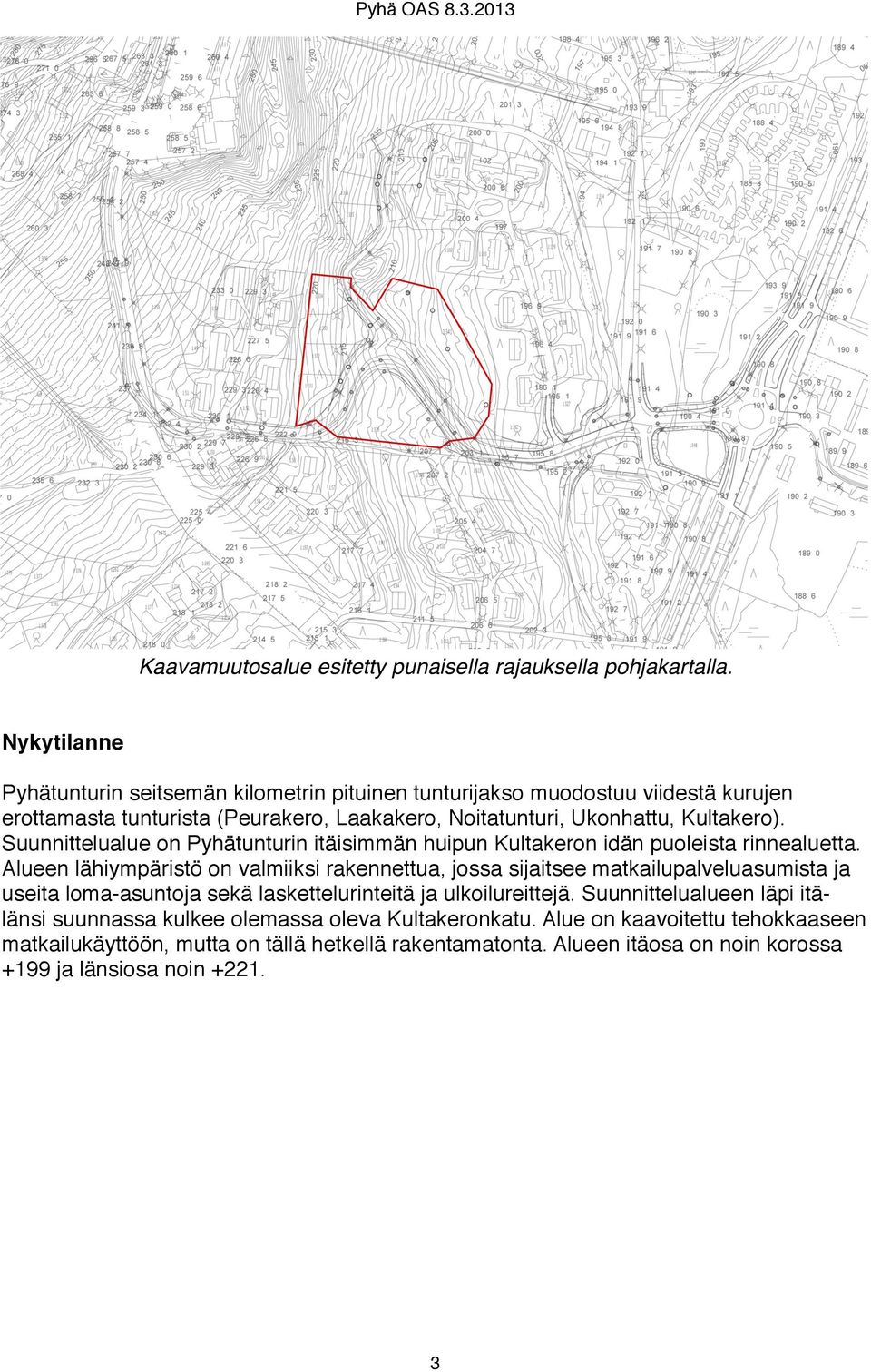 Suunnittelualue on Pyhätunturin itäisimmän huipun Kultakeron idän puoleista rinnealuetta.