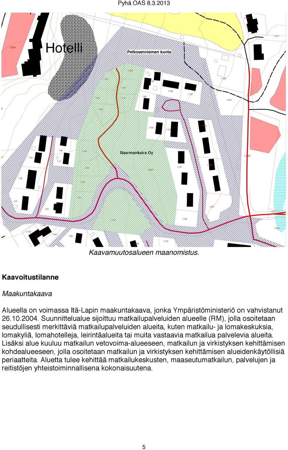 lomahotelleja, leirintäalueita tai muita vastaavia matkailua palvelevia alueita.