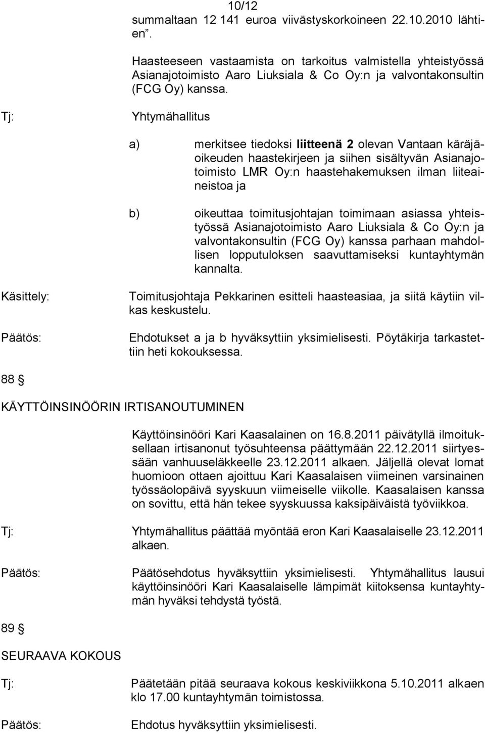 Yhtymähallitus a) merkitsee tiedoksi liitteenä 2 olevan Vantaan käräjäoikeuden haastekirjeen ja siihen sisältyvän Asianajotoimisto LMR Oy:n haastehakemuksen ilman liiteaineistoa ja b) oikeuttaa