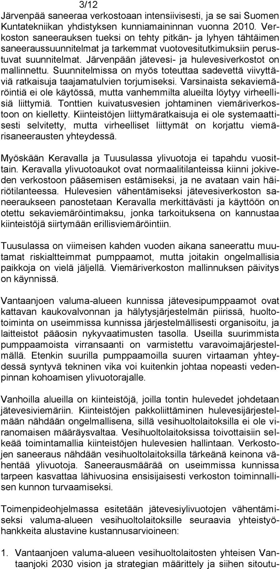 Järvenpään jätevesi- ja hulevesiverkostot on mallinnettu. Suunnitelmissa on myös toteuttaa sadevettä viivyttäviä ratkaisuja taajamatulvien torjumiseksi.