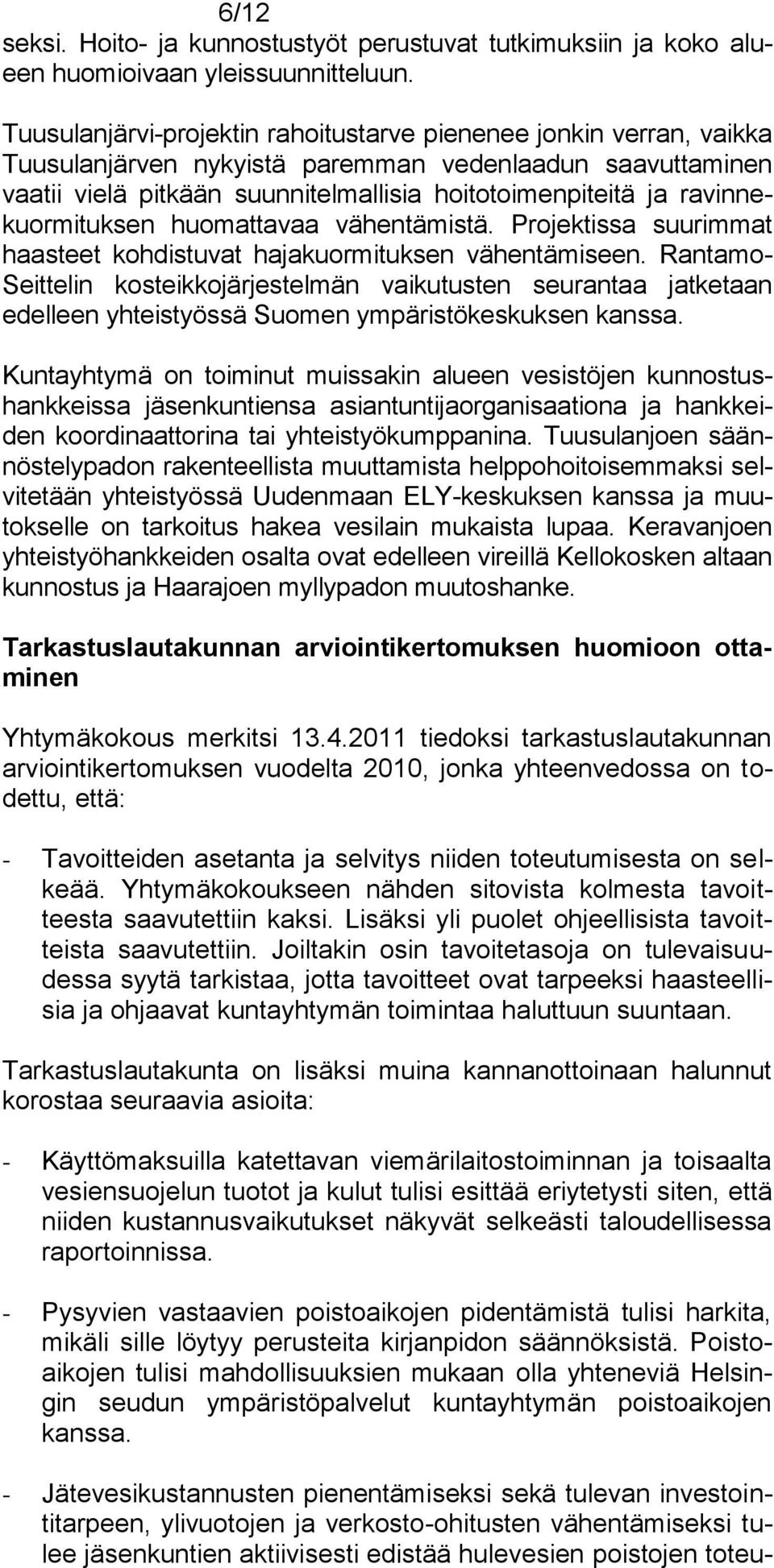 ravinnekuormituksen huomattavaa vähentämistä. Projektissa suurimmat haasteet kohdistuvat hajakuormituksen vähentämiseen.