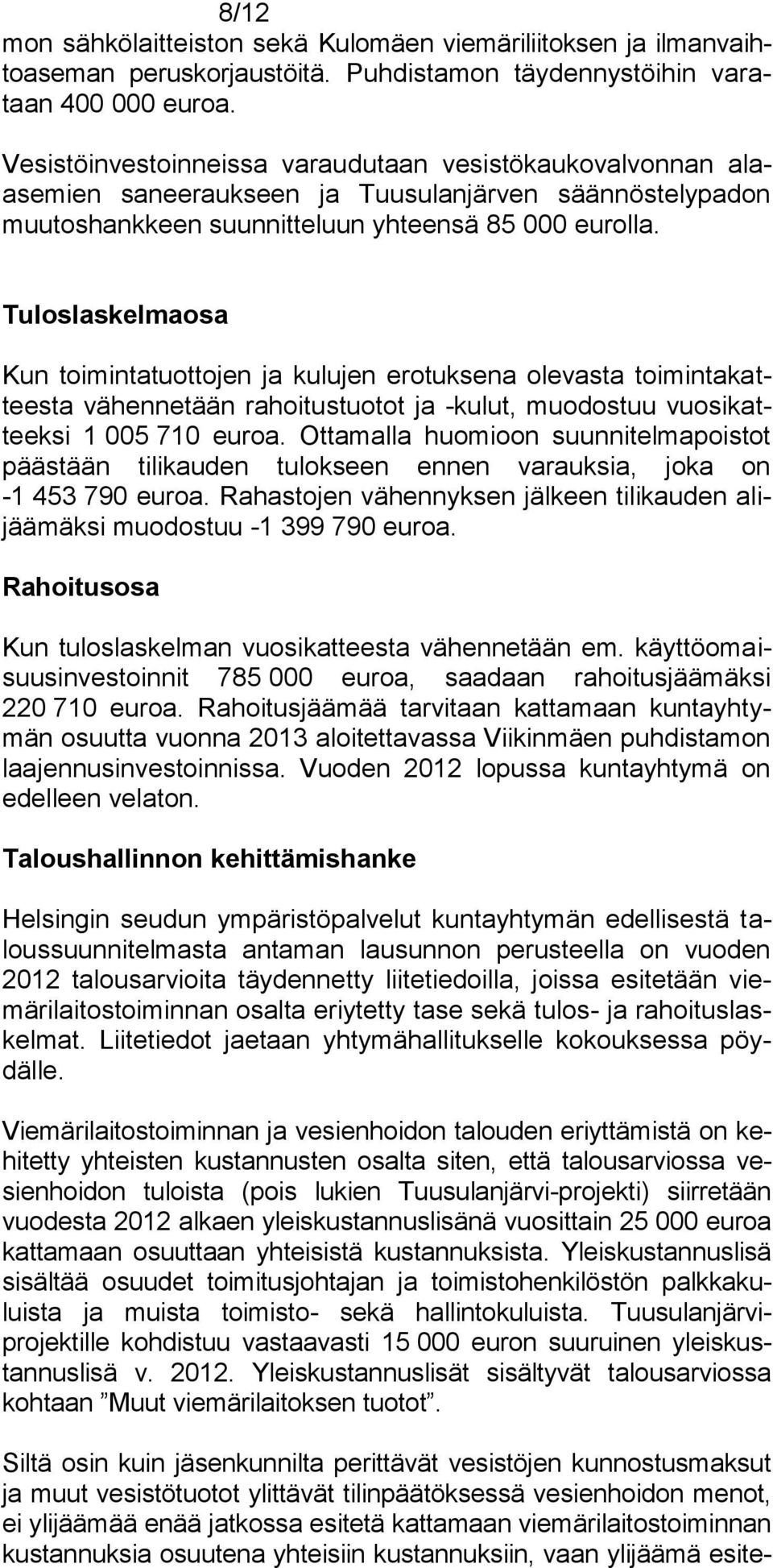 Tuloslaskelmaosa Kun toimintatuottojen ja kulujen erotuksena olevasta toimintakatteesta vähennetään rahoitustuotot ja -kulut, muodostuu vuosikatteeksi 1 005 710 euroa.