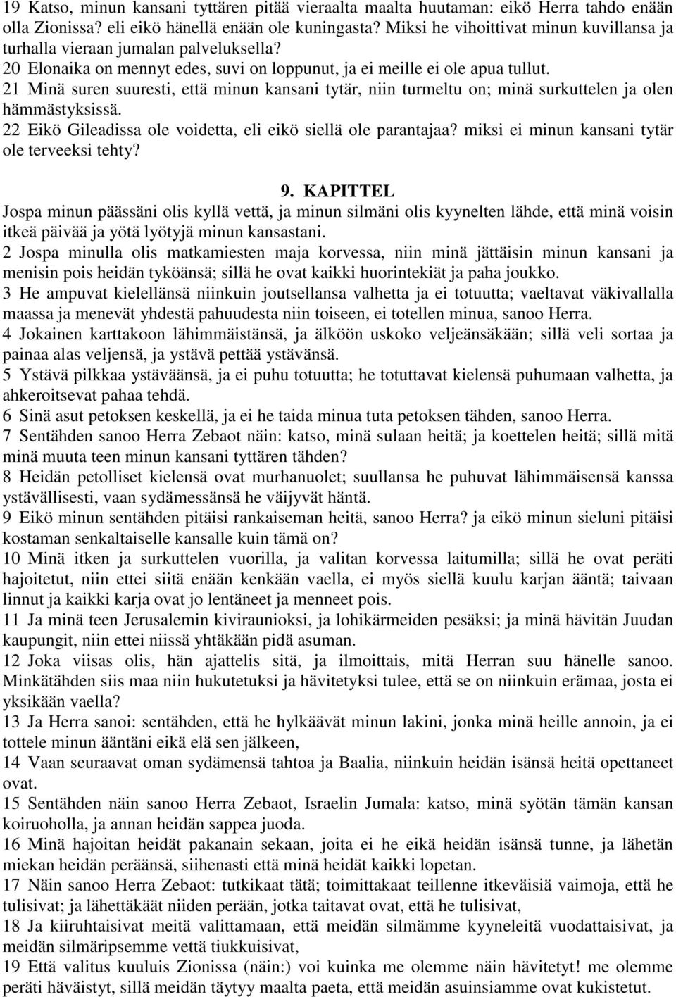 21 Minä suren suuresti, että minun kansani tytär, niin turmeltu on; minä surkuttelen ja olen hämmästyksissä. 22 Eikö Gileadissa ole voidetta, eli eikö siellä ole parantajaa?