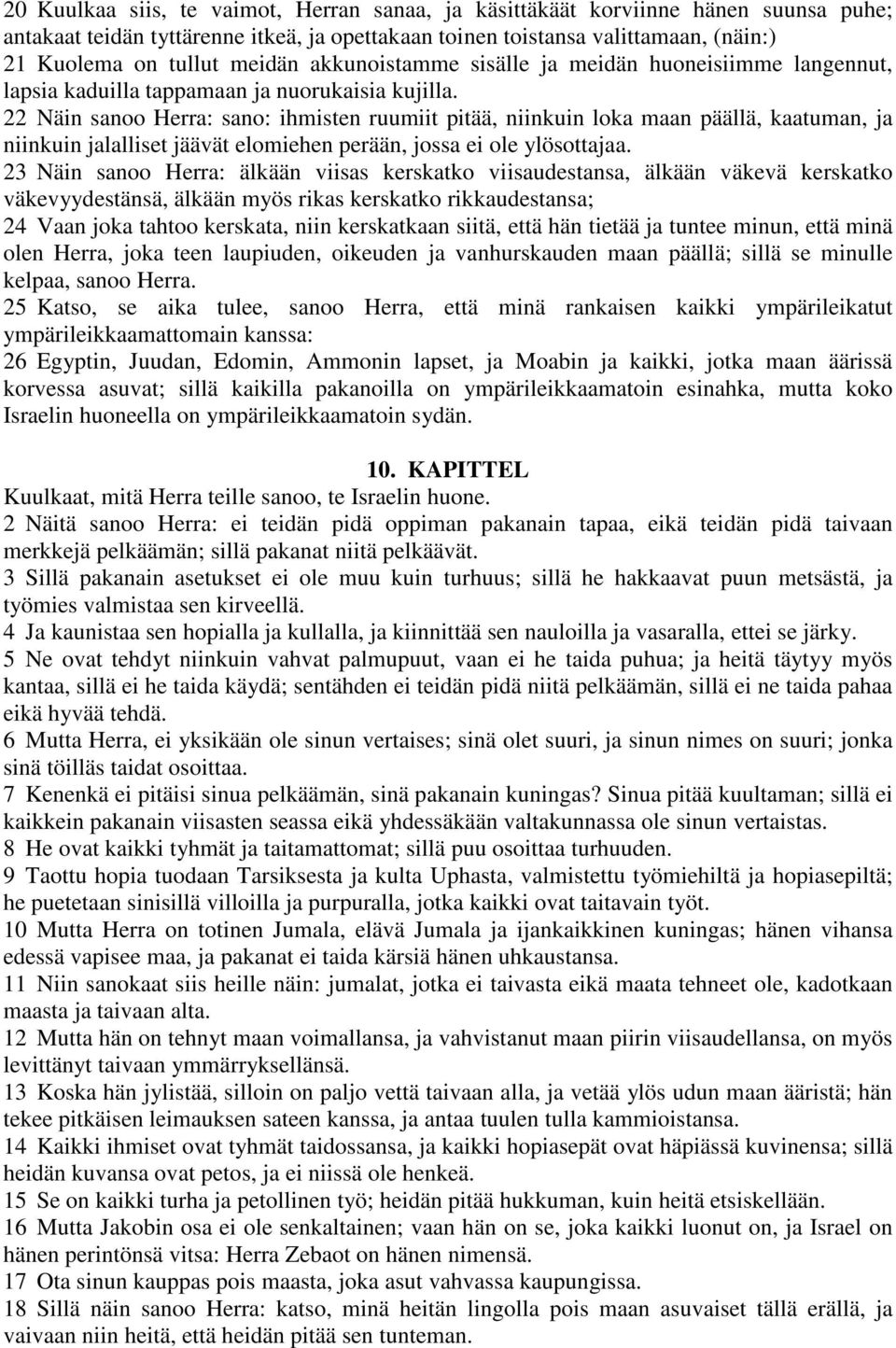 22 Näin sanoo Herra: sano: ihmisten ruumiit pitää, niinkuin loka maan päällä, kaatuman, ja niinkuin jalalliset jäävät elomiehen perään, jossa ei ole ylösottajaa.