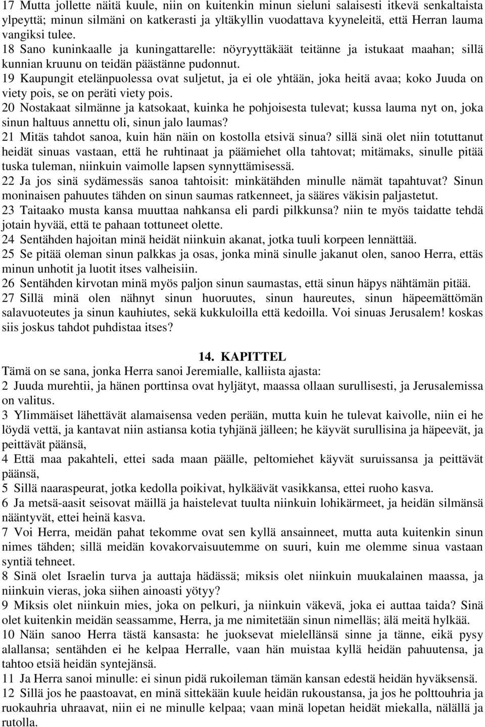 19 Kaupungit etelänpuolessa ovat suljetut, ja ei ole yhtään, joka heitä avaa; koko Juuda on viety pois, se on peräti viety pois.