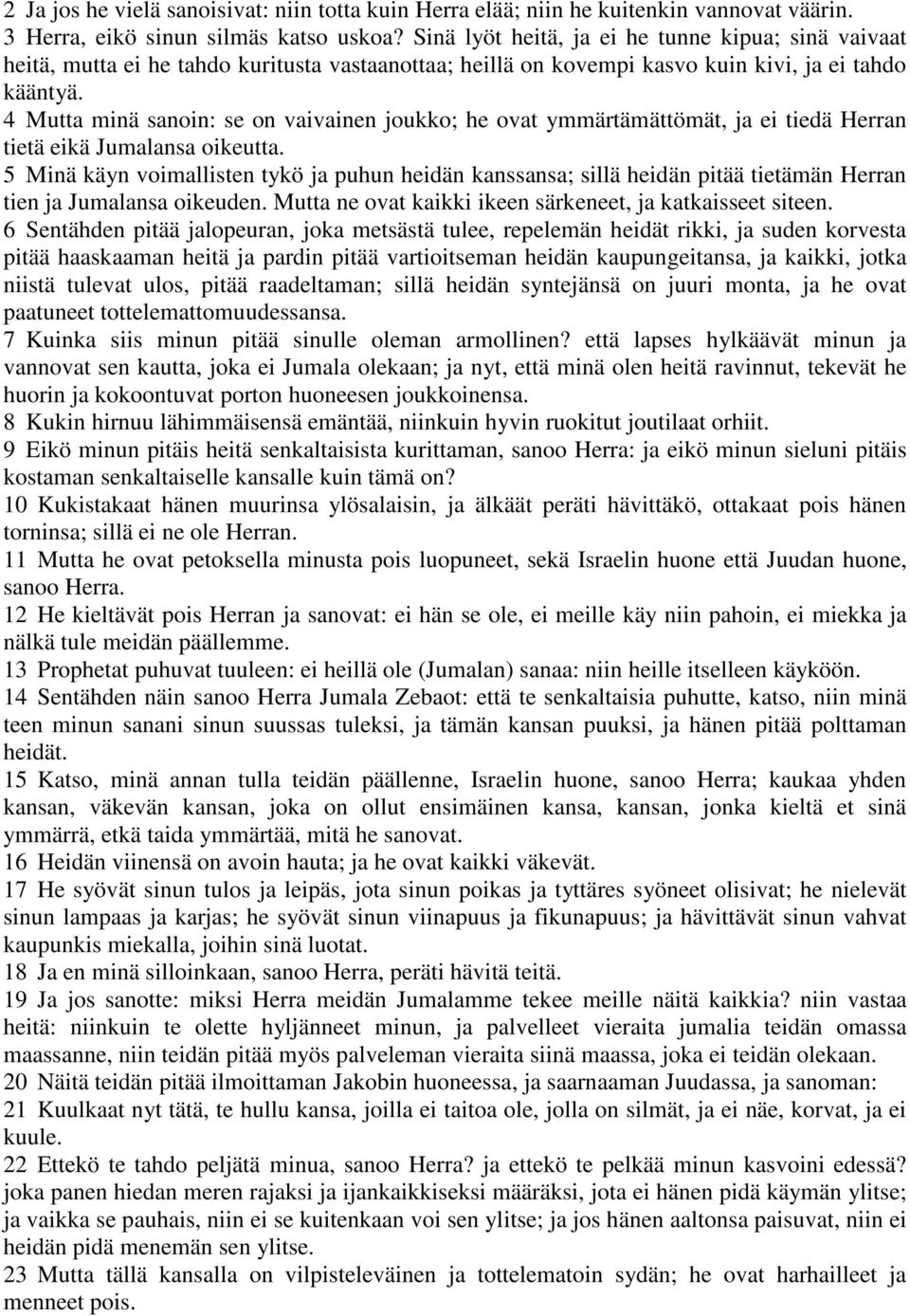 4 Mutta minä sanoin: se on vaivainen joukko; he ovat ymmärtämättömät, ja ei tiedä Herran tietä eikä Jumalansa oikeutta.