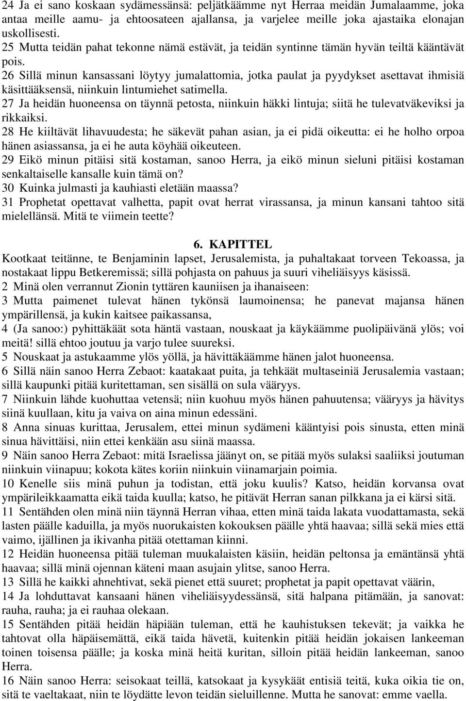 26 Sillä minun kansassani löytyy jumalattomia, jotka paulat ja pyydykset asettavat ihmisiä käsittääksensä, niinkuin lintumiehet satimella.