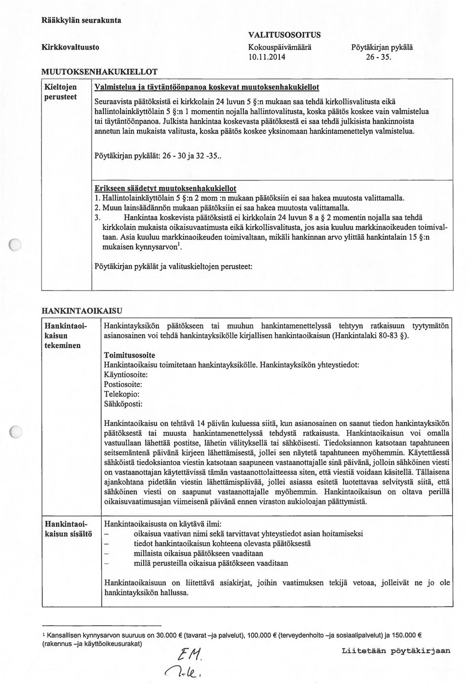 ..... Seuraavista paatoksista ei kirkkolain 24 luvun 5 :n mukaan saa tehda lurkolhsvahtusta eika hallintolainkäyttölain 5 :n 1 momentin nojalla hallintovalitusta, koska päätös koskee vain valmistelua