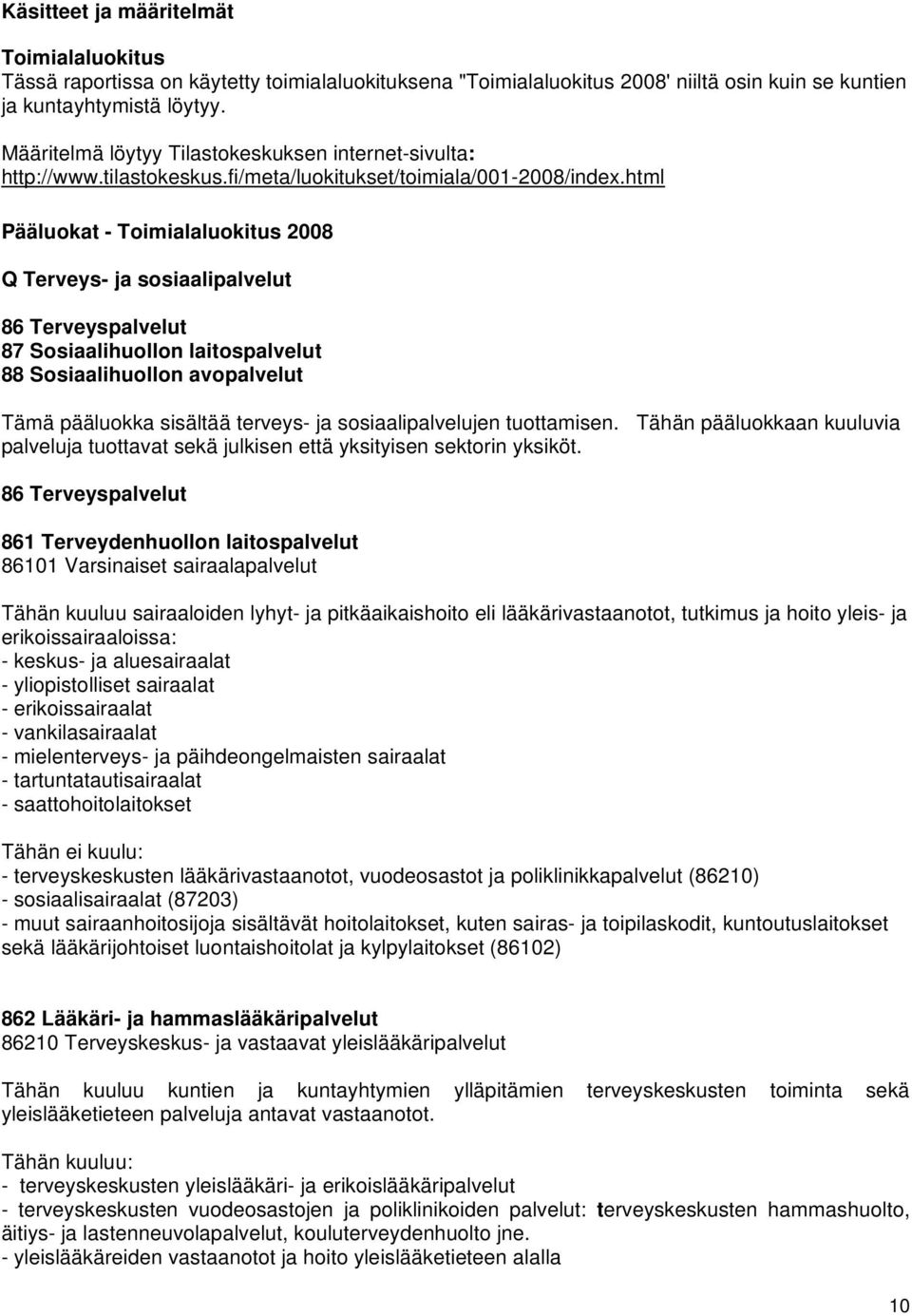 html Pääluokat - Toimialaluokitus 2008 Q Terveys- ja sosiaalipalvelut 86 Terveyspalvelut 87 Sosiaalihuollon laitospalvelut 88 Sosiaalihuollon avopalvelut Tämä pääluokka sisältää terveys- ja