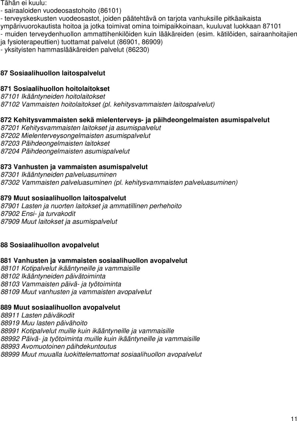 kätilöiden, sairaanhoitajien ja fysioterapeuttien) tuottamat palvelut (86901, 86909) - yksityisten hammaslääkäreiden palvelut (86230) 87 Sosiaalihuollon laitospalvelut 871 Sosiaalihuollon
