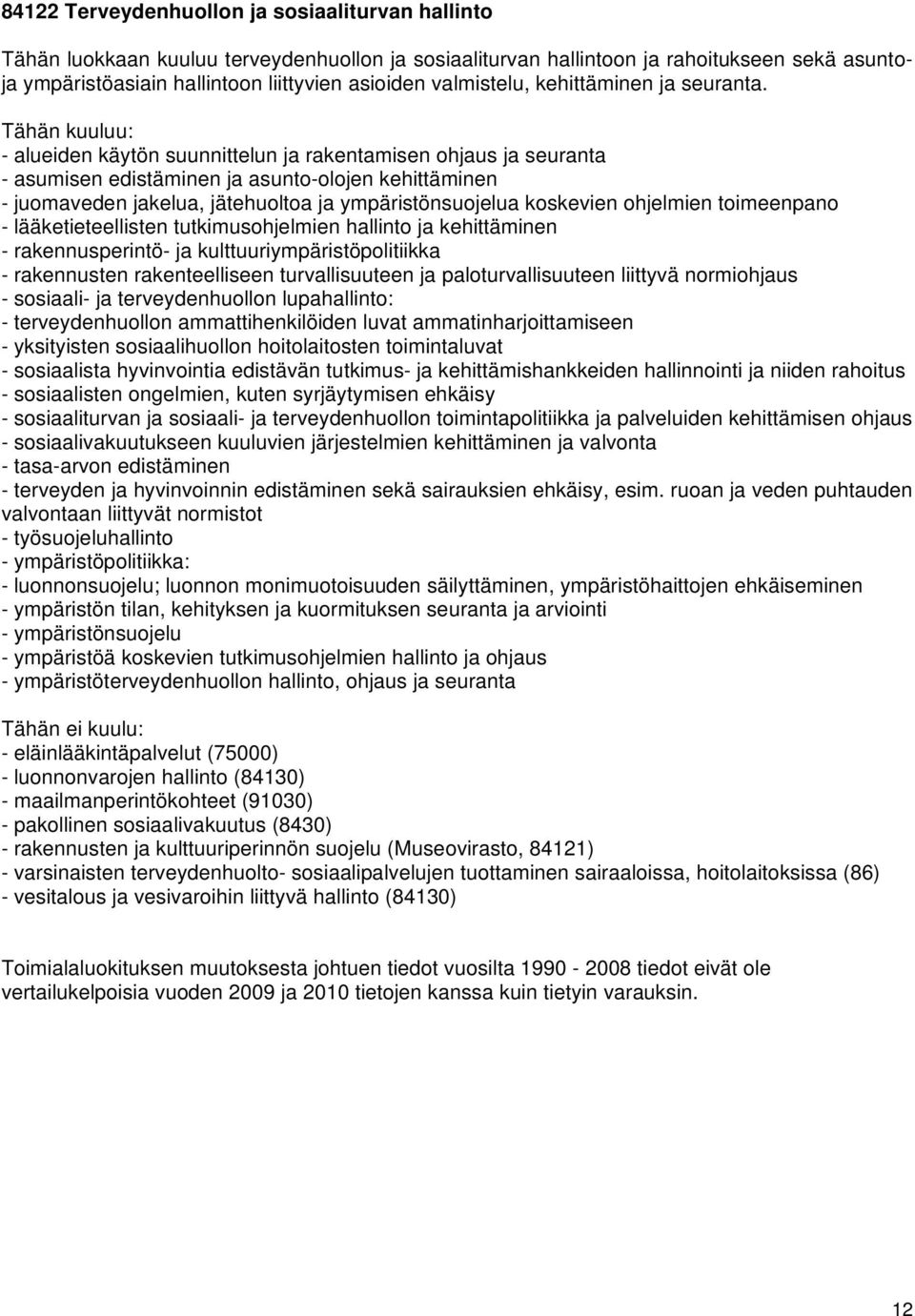 Tähän kuuluu: - alueiden käytön suunnittelun ja rakentamisen ohjaus ja seuranta - asumisen edistäminen ja asunto-olojen kehittäminen - juomaveden jakelua, jätehuoltoa ja ympäristönsuojelua koskevien