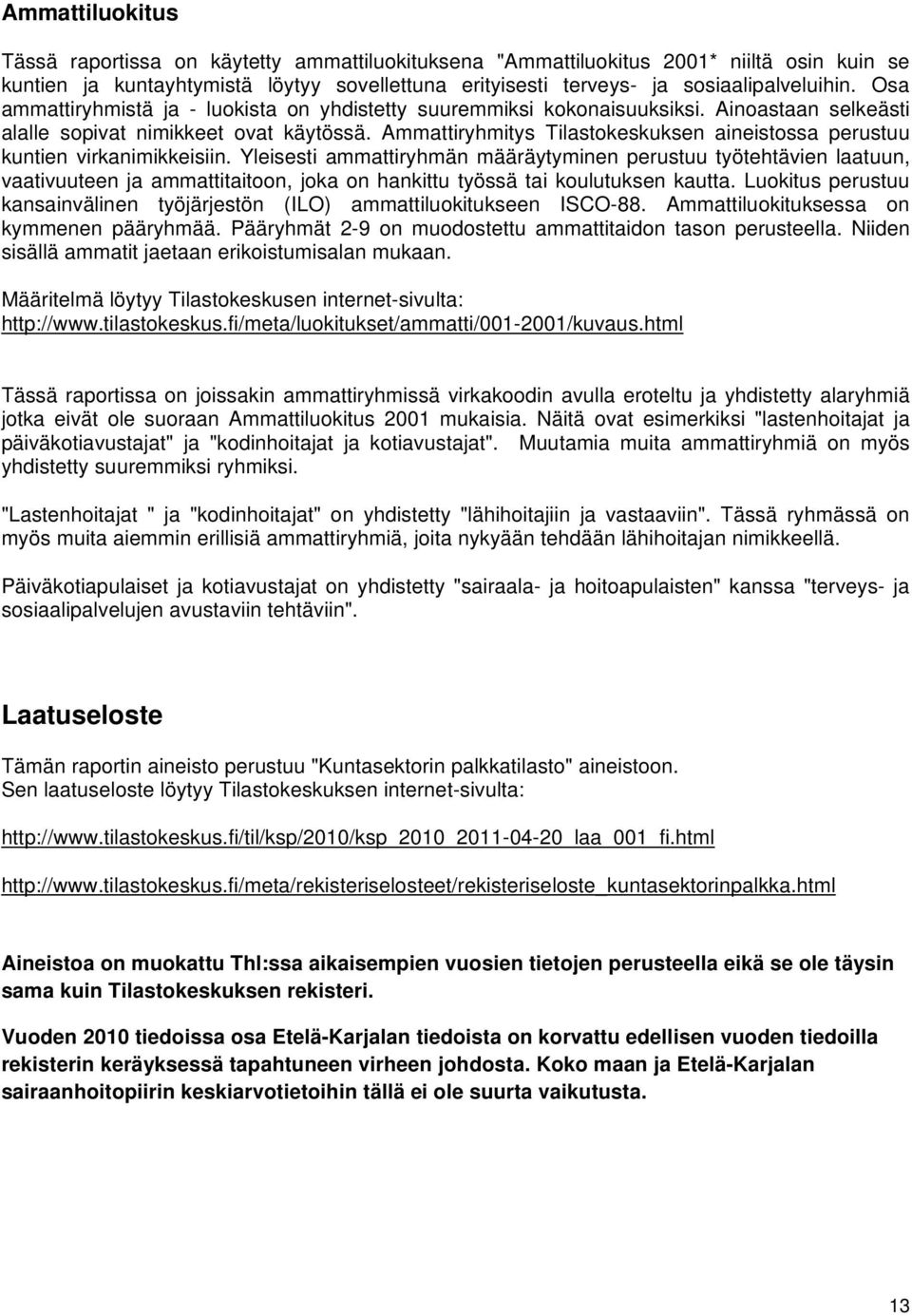 Ammattiryhmitys Tilastokeskuksen aineistossa perustuu kuntien virkanimikkeisiin.
