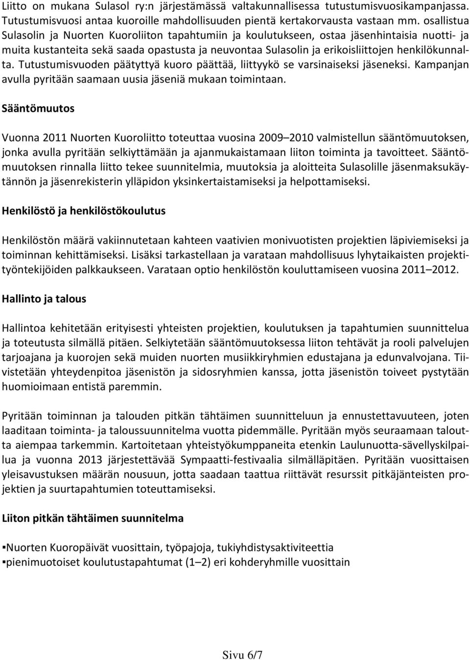 henkilökunnalta. Tutustumisvuoden päätyttyä kuoro päättää, liittyykö se varsinaiseksi jäseneksi. Kampanjan avulla pyritään saamaan uusia jäseniä mukaan toimintaan.