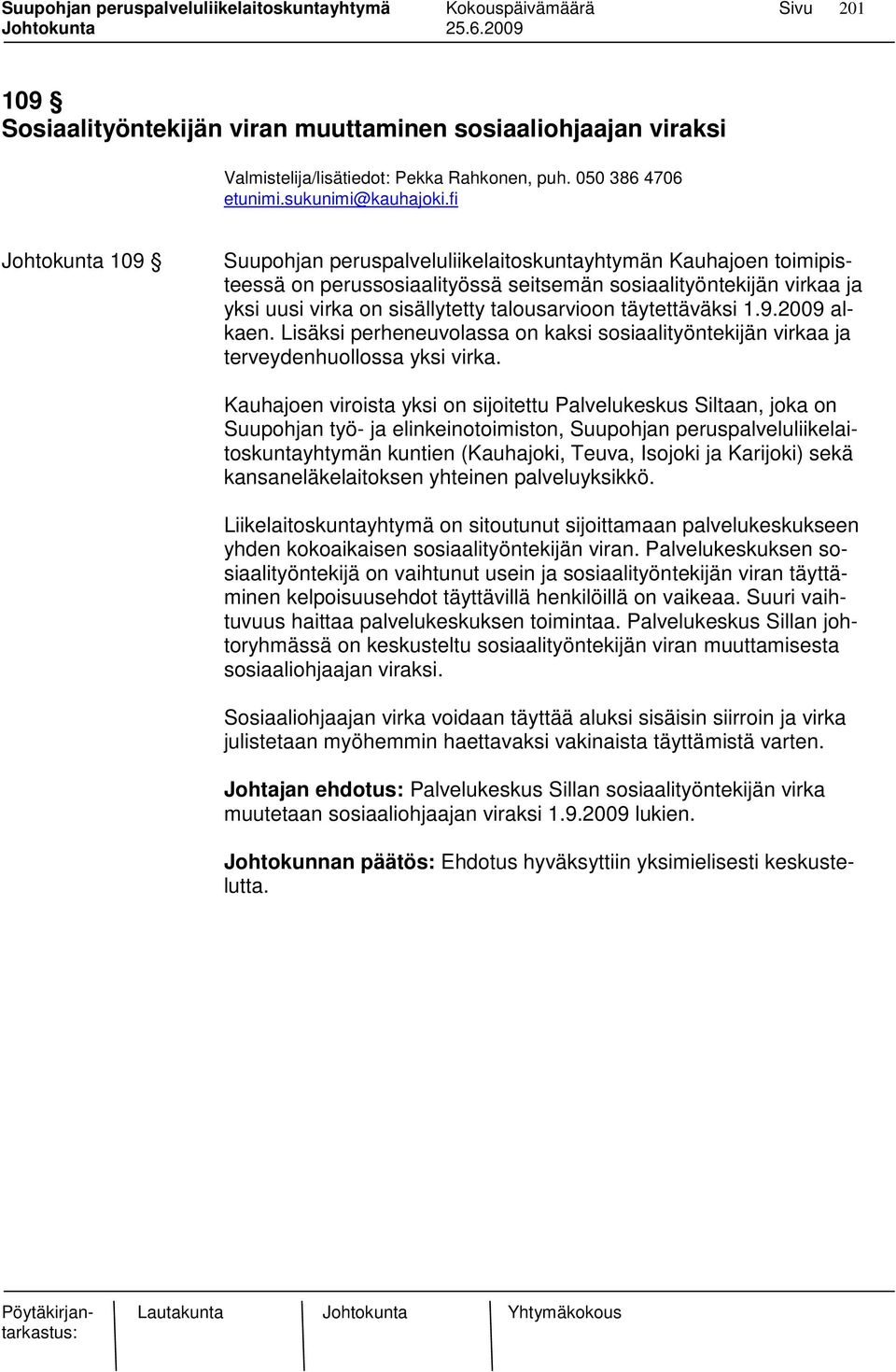 talousarvioon täytettäväksi 1.9.2009 alkaen. Lisäksi perheneuvolassa on kaksi sosiaalityöntekijän virkaa ja terveydenhuollossa yksi virka.