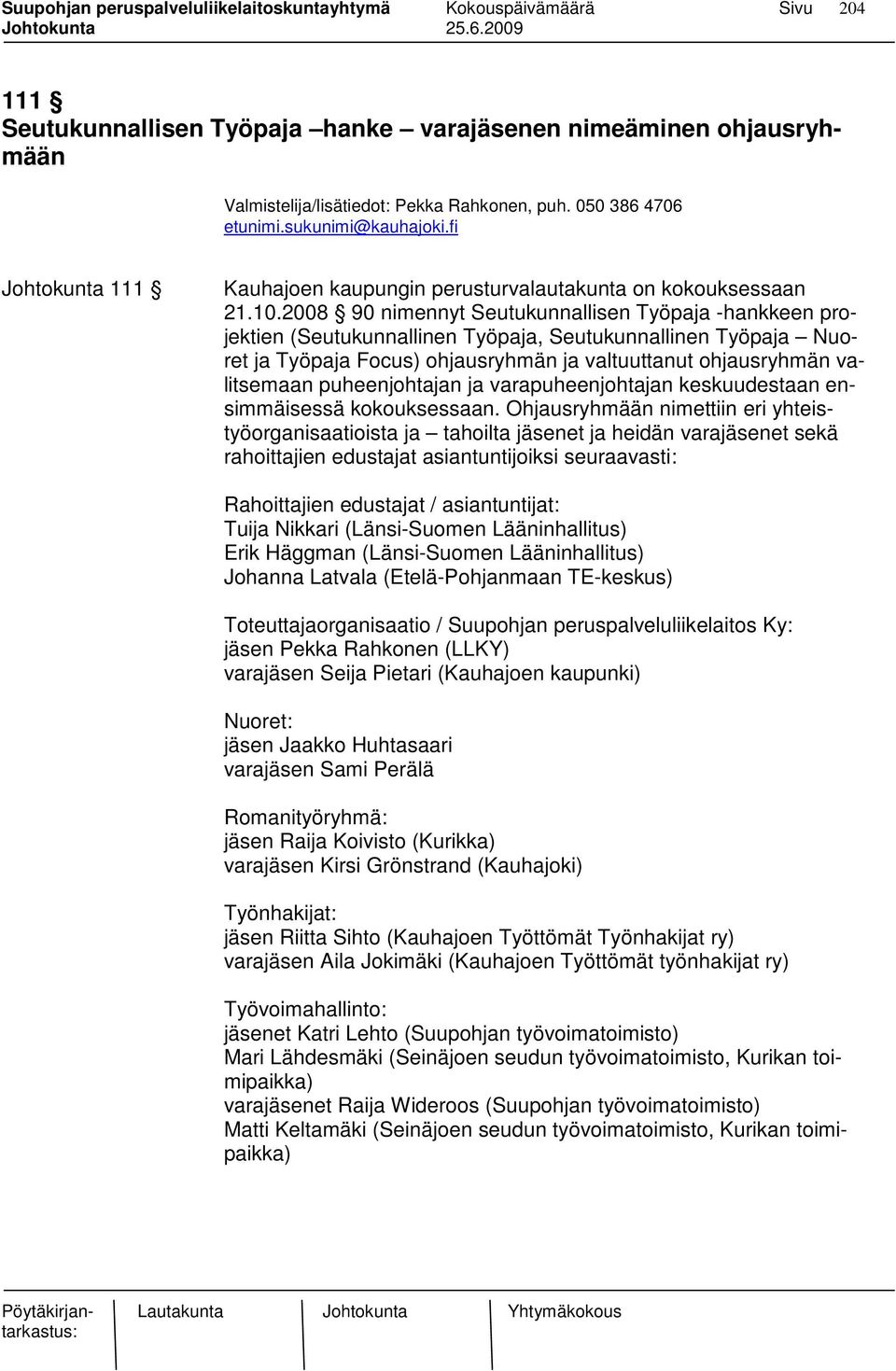 2008 90 nimennyt Seutukunnallisen Työpaja -hankkeen projektien (Seutukunnallinen Työpaja, Seutukunnallinen Työpaja Nuoret ja Työpaja Focus) ohjausryhmän ja valtuuttanut ohjausryhmän valitsemaan