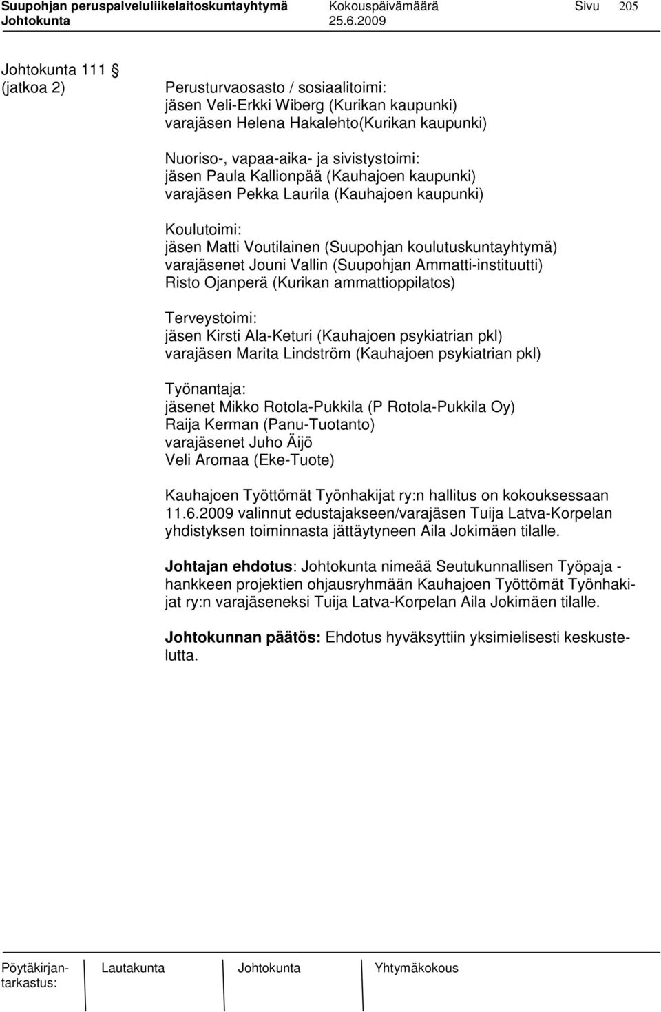 Ammatti-instituutti) Risto Ojanperä (Kurikan ammattioppilatos) Terveystoimi: jäsen Kirsti Ala-Keturi (Kauhajoen psykiatrian pkl) varajäsen Marita Lindström (Kauhajoen psykiatrian pkl) Työnantaja: