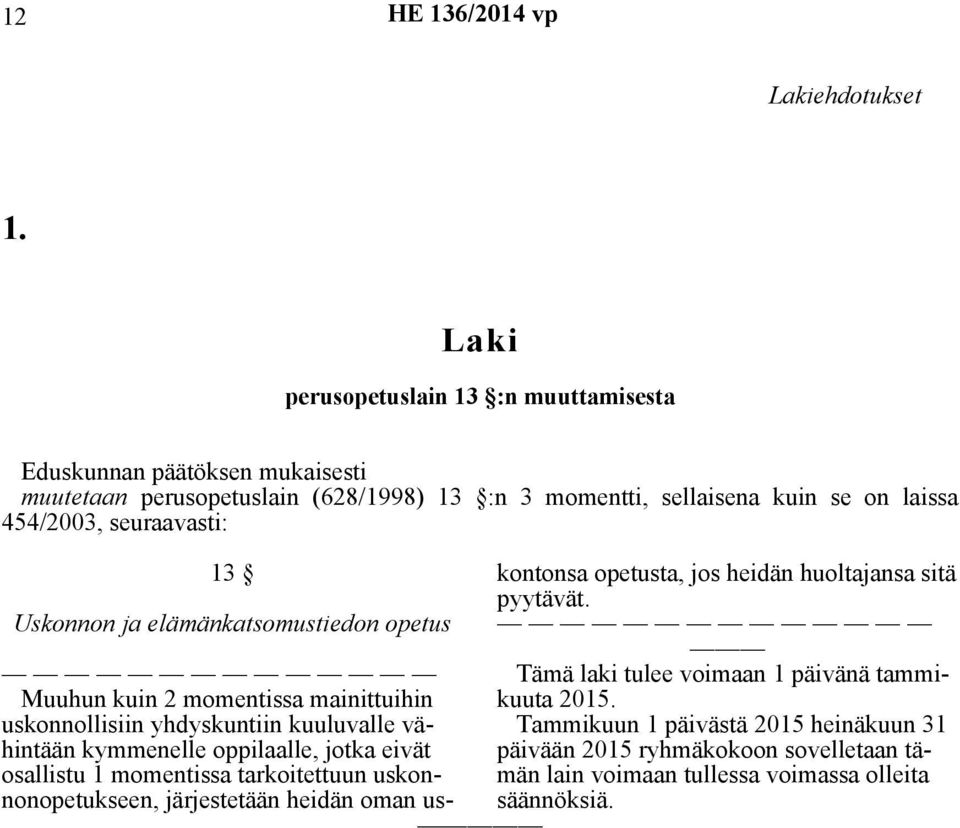 seuraavasti: 13 Uskonnon ja elämänkatsomustiedon opetus Muuhun kuin 2 momentissa mainittuihin uskonnollisiin yhdyskuntiin kuuluvalle vähintään kymmenelle oppilaalle, jotka