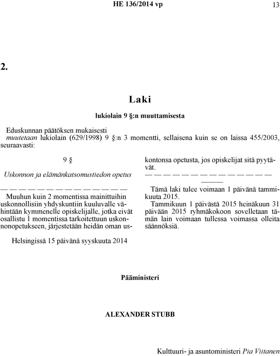 elämänkatsomustiedon opetus Muuhun kuin 2 momentissa mainittuihin uskonnollisiin yhdyskuntiin kuuluvalle vähintään kymmenelle opiskelijalle, jotka eivät osallistu 1 momentissa tarkoitettuun