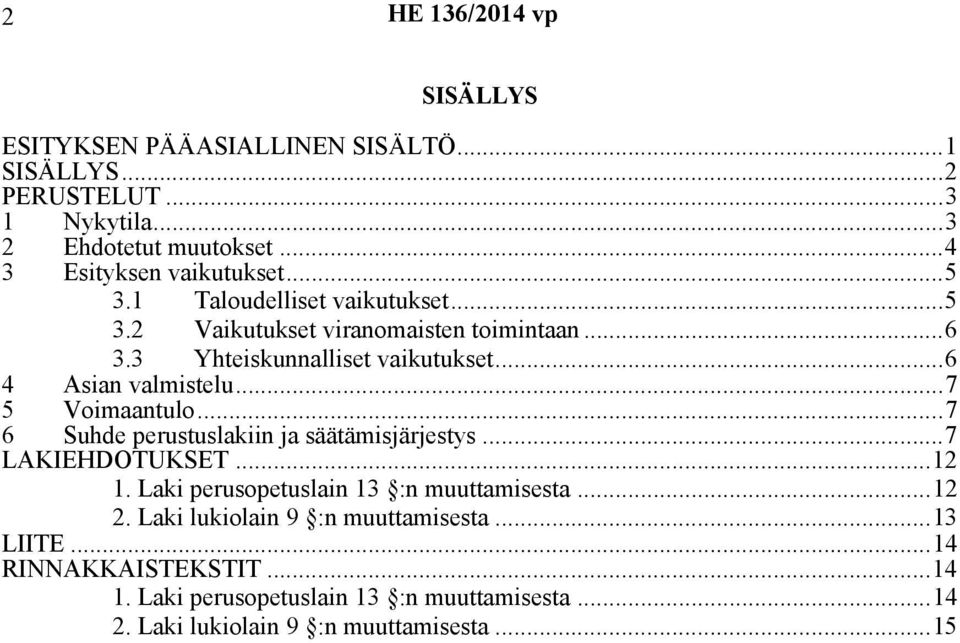 ..6 4 Asian valmistelu...7 5 Voimaantulo...7 6 Suhde perustuslakiin ja säätämisjärjestys...7 LAKIEHDOTUKSET...12 1.