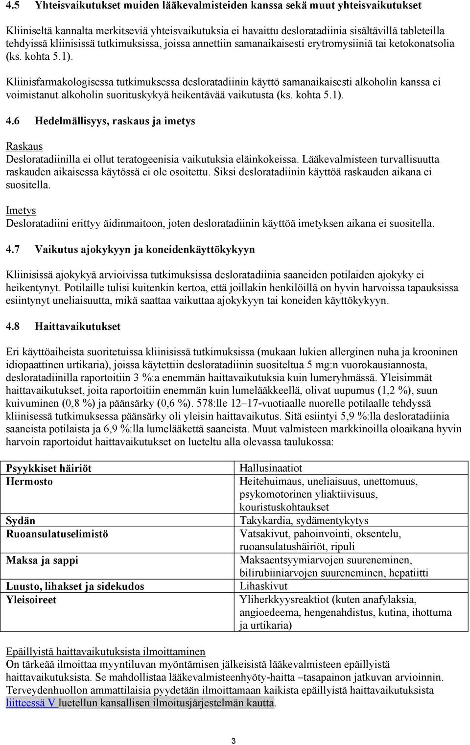 Kliinisfarmakologisessa tutkimuksessa desloratadiinin käyttö samanaikaisesti alkoholin kanssa ei voimistanut alkoholin suorituskykyä heikentävää vaikutusta (ks. kohta 5.1). 4.