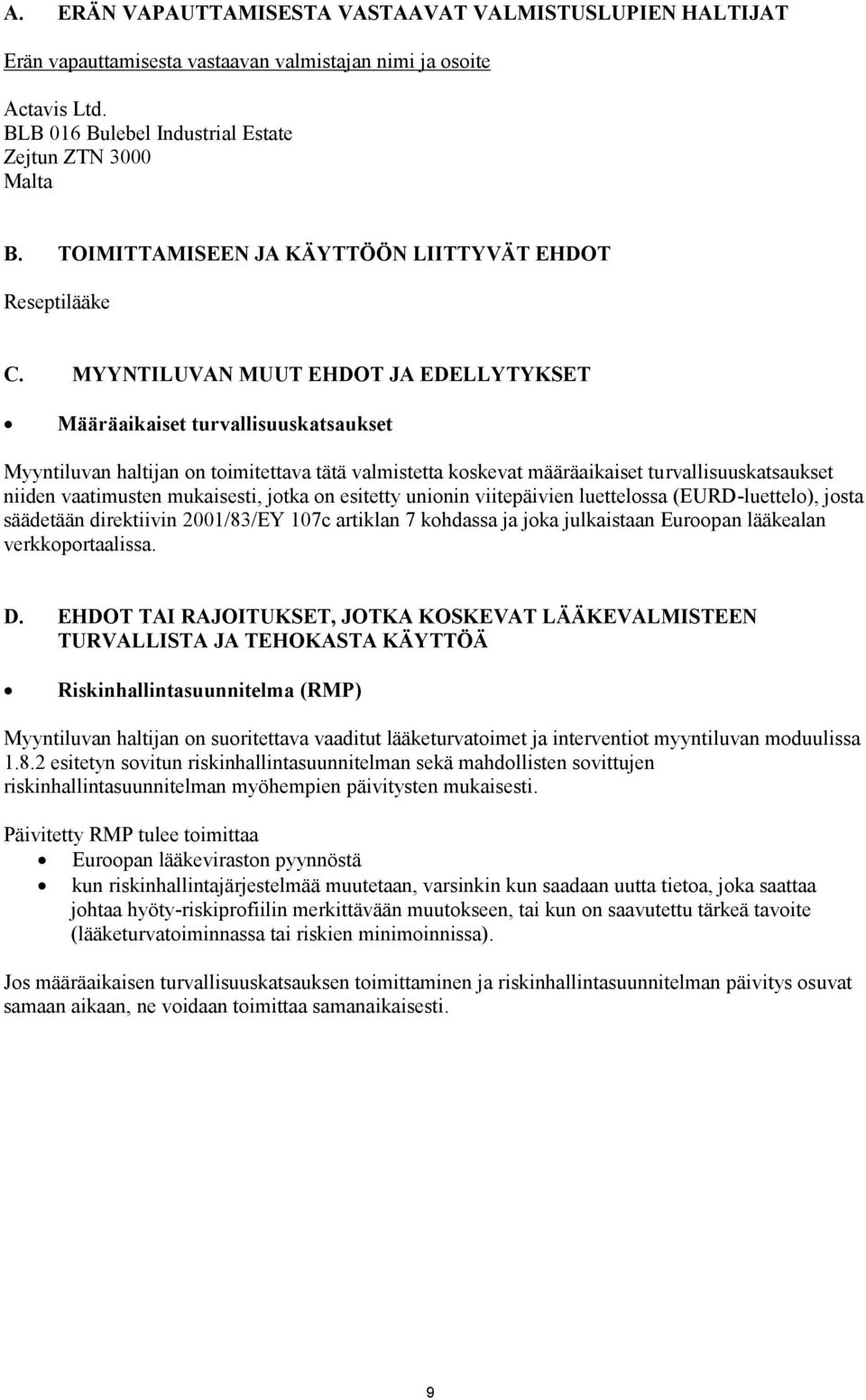 MYYNTILUVAN MUUT EHDOT JA EDELLYTYKSET Määräaikaiset turvallisuuskatsaukset Myyntiluvan haltijan on toimitettava tätä valmistetta koskevat määräaikaiset turvallisuuskatsaukset niiden vaatimusten