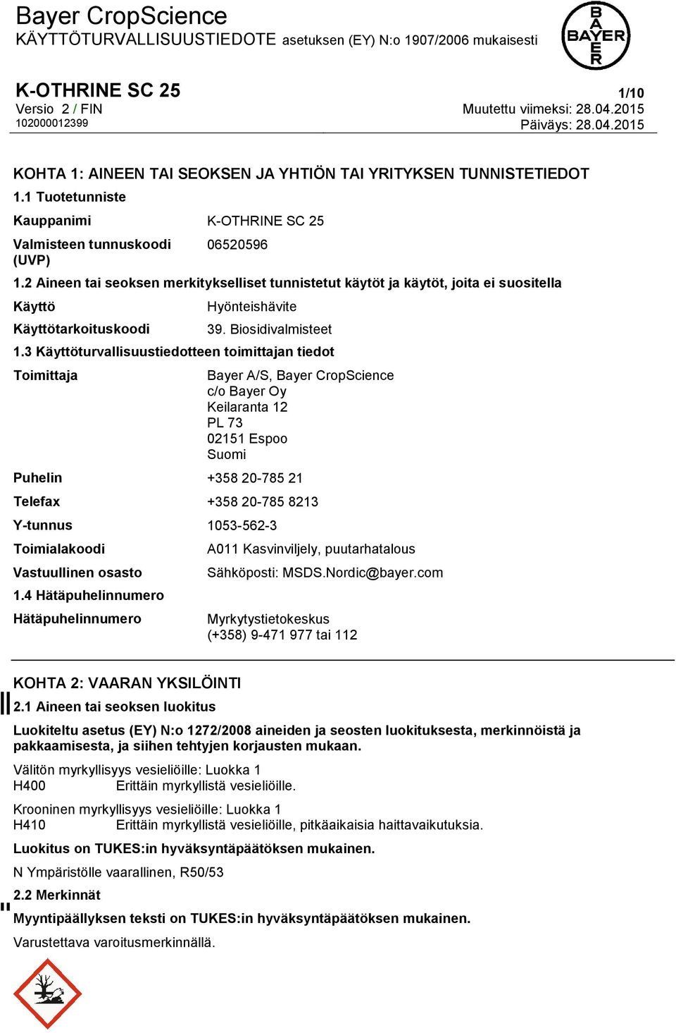 3 Käyttöturvallisuustiedotteen toimittajan tiedot Toimittaja Bayer A/S, Bayer CropScience c/o Bayer Oy Keilaranta 12 PL 73 02151 Espoo Suomi Puhelin +358 20-785 21 Telefax +358 20-785 8213 Y-tunnus