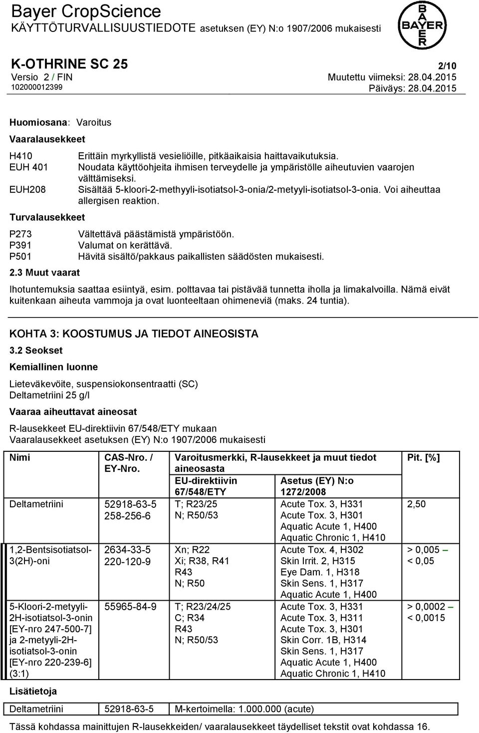 Voi aiheuttaa allergisen reaktion. Vältettävä päästämistä ympäristöön. Valumat on kerättävä. Hävitä sisältö/pakkaus paikallisten säädösten mukaisesti. Ihotuntemuksia saattaa esiintyä, esim.