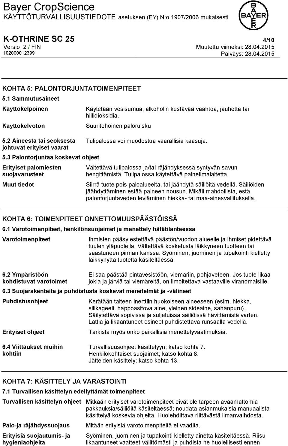 Suuritehoinen paloruisku Tulipalossa voi muodostua vaarallisia kaasuja. Vältettävä tulipalossa ja/tai räjähdyksessä syntyvän savun hengittämistä. Tulipalossa käytettävä paineilmalaitetta.