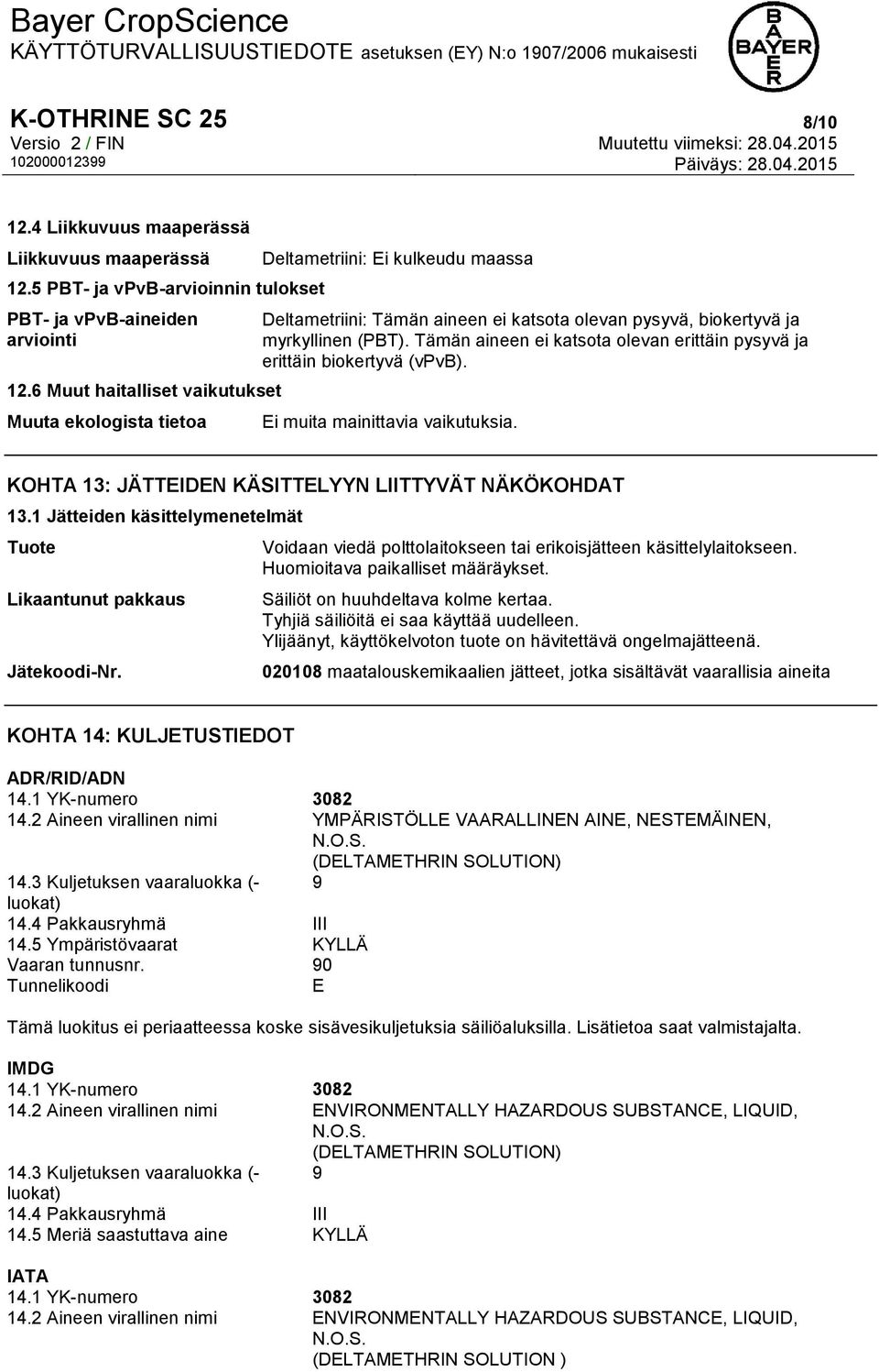 Tämän aineen ei katsota olevan erittäin pysyvä ja erittäin biokertyvä (vpvb). Ei muita mainittavia vaikutuksia. KOHTA 13: JÄTTEIDEN KÄSITTELYYN LIITTYVÄT NÄKÖKOHDAT 13.