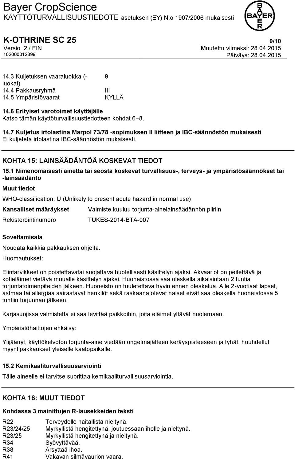 7 Kuljetus irtolastina Marpol 73/78 -sopimuksen II liitteen ja IBC-säännöstön mukaisesti Ei kuljeteta irtolastina IBC-säännöstön mukaisesti. KOHTA 15: LAINSÄÄDÄNTÖÄ KOSKEVAT TIEDOT 15.